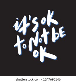 Its ok to not be ok. Motivation saying. Hand lettering made in vector. T shirt design. Black background.