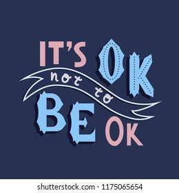 It's OK not to be OK. Vector illustration with motivational quote. Colorful hand drawn lettering