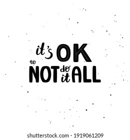 It's ok to not do it all - hand-drawn lettering quote. Motivational phrase about mental health. Can be used as decoration for cards, t-shirts, covers, bags, cups, etc.