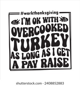 i'm ok with overcooked turkey as long as i get a pay raise background inspirational positive quotes, motivational, typography, lettering design