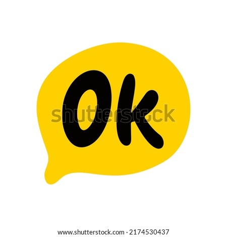 Ok speech bubble. Okay text on talk shape. Vector illustration yellow speech bubble. Hand drawn quote okay. Fashion patch badge, sticker, pin, icon, chat. Ok slang acronym. Print on shirt, banner