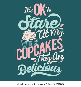 it's ok to stare at my cupcakes they are delicious. typography design. cupcakes Saying & Quote