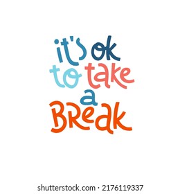 It’s ok to take a break. Mental health slogan stylized typography. Handwritten positive self-talk inspirational quote. Vector illustration for social media, posters, cards or banners, textile.