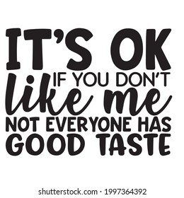 it's OK if you don't like me not everyone has good taste background inspirational positive quotes, motivational, typography, lettering design