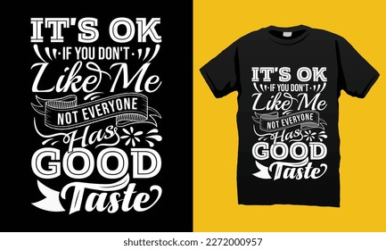 It's Ok If You Don't Like Me Not Everyone Has Good Taste Inspirational And Motivational T-shirt Design Vector File. Illustration And Printing for T-shirt, Banner, Poster, Flyers, Etc.
