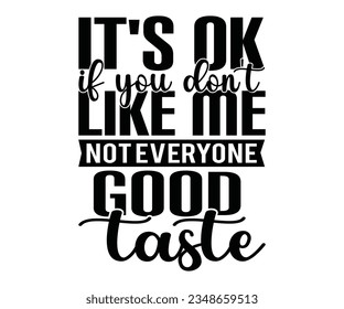  IT'S OK if you don't LIKE ME NOTEVERYONE path GOOD taste svg,  IT'S OK,  if you don't, LIKE ME , GOOD taste 