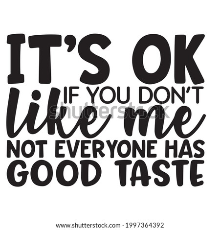 it's OK if you don't like me not everyone has good taste background inspirational positive quotes, motivational, typography, lettering design