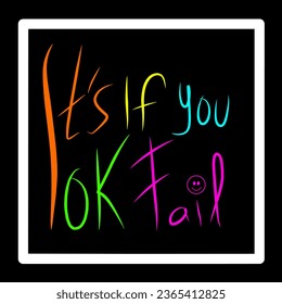 It is ok if you fail. Colorful typography lettering with smile isolated on black background.
