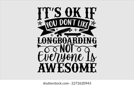 It’s ok if you don’t like longboarding not everyone is awesome- Longboarding T- shirt Design, Hand drawn lettering phrase, Illustration for prints on t-shirts and bags, posters, funny eps files, svg c svg