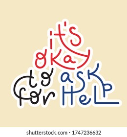It's okay to ask for help - hand drawn lettering quote. Inspirational phrase for self-development of persons suffering from disorder. Vector logo design for postcard, poster, card.