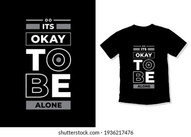 Its okay to be alone modern inspirational quotes t shirt design for fashion apparel printing. Suitable for totebags, stickers, mug, hat, and merchandise