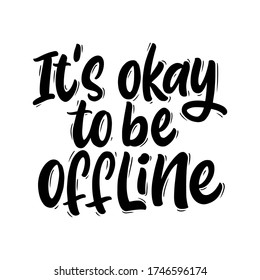 It's okay to be offline. Hand drawn lettering card on white background. Perfect design for greeting cards, posters, T-shirts, banners, print invitations. Digital detox concept.