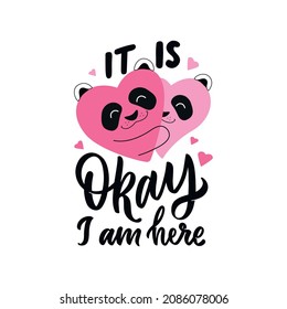 It is okay I am here. The pandas hugging and lettering phrase. The cartoon hearts with slogan for love designs, Valentine’s days, posters, cards. Vector illustration
