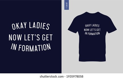 Okay ladies let's get in formation - Typography t shirt design. Stylish t shirt and apparel trendy design. Minimalist trendy typography on short sleeve. Ready to print vector. 