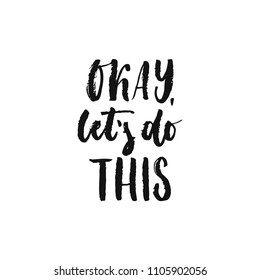 Okay, let's do this - hand drawn motivation lettering phrase isolated on the white background. Fun brush ink vector illustration for banners, greeting card, poster design