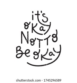 It's okay not to be okay - hand drawn lettering quote. Inspirational phrase for self-development of persons suffering from disorder. Vector logo design for postcard, poster, card.