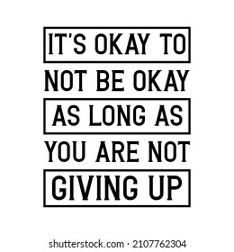 It’s okay to not be okay as long as you are not giving up. Vector Quote