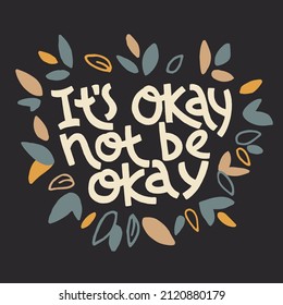 It’s okay not be okay. Mental health slogan stylized typography. Handwritten positive self-talk inspirational quote. Vector illustration for social media, posters, cards, banners, textile.