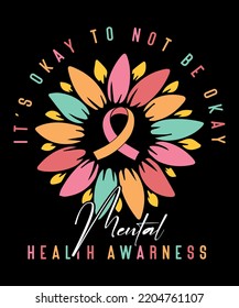 it's okay to not be okay Mental Health Awarness Sunflower Ribbon psychological Awarness Motivational Typography Design, Great for Print on Mug, Shirt, Greeting Card etc.