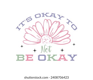 It's okay to not be okay Mental health funny positive saying retro art on white background