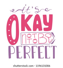 It is Okay not to be perfect. Inscription for t-shirts, posters, cards. Vector lettering.