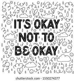 It is Okay not to be Okay. Supportive sans serif hand lettering composition surrounded with hand drawn doodles in black and white. Depression, stress, burnout, anxiety, general mental health concept. 