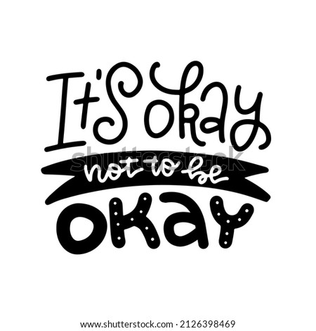 Its okay not to be okay - t-shirt lettering quote lettering. Mental Health. Motivational and Inspirational slogan. Positive thoughts. Psychology calligraphy. Vector isolated design.