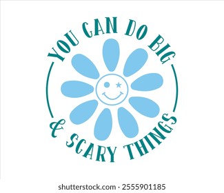 It’s a okay to not be okay, You can do big scary things, No rain no flowers