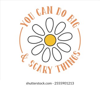 It’s a okay to not be okay, You can do big scary things, No rain no flowers