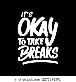 It's Okay to Take Breaks, Motivational Typography Quote Design for T Shirt, Mug, Poster or Other Merchandise.