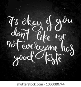 It is okay if you do not like me. Not everyone has good taste. Hand drawn motivation vector lettering on blackboard. Positive hand lettered quote for wall poster or mood board.