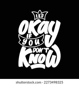 It's Okay If You Don't Know, Motivational Typography Quote Design for T Shirt, Mug, Poster or Other Merchandise.