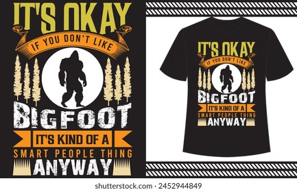 It's Okay If You Don't Like Bigfoot it's kind of a smart people thing anyway t shirt design