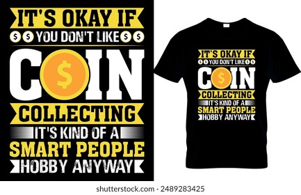 it's okay if you don't like coin collecting it's kind of a smart people hobby anyway  t-shirt design template