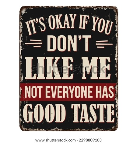 It's okay if you don't like me not everyone has a good taste vintage rusty metal sign on a white background, vector illustration