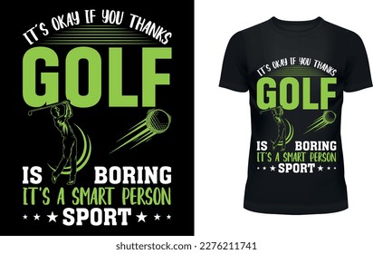 IT'S OKAY IF YOU THANKS GOLF IS BORING IT'S A SMART PERSON SPORT

