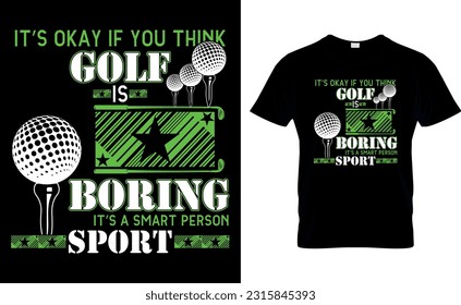 IT'S OKAY IF YOU THINK GOLF IS BORING IT'S A SMART PERSON SPORT