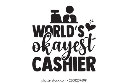 World’s Okayest Cashier - Cashier T shirt Design, Hand lettering illustration for your design, Modern calligraphy, Svg Files for Cricut, Poster, EPS