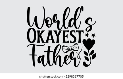 World’s Okayest Father - Father's Day T-shirt Design, Typography T-Shirt Vector Illustration, For Prints Bags, Posters, Cards, Cutting Machine, Silhouette Cameo, Cricut.
