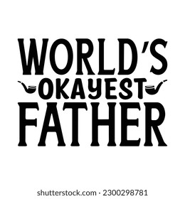  WORLD’S OKAYEST FATHER  -   Lettering design for greeting banners, Mouse Pads, Prints, Cards and Posters, Mugs, Notebooks, Floor Pillows and T-shirt prints design
