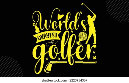 World’s Okayest Golfer - Golf T shirt Design, Modern calligraphy, Cut Files for Cricut Svg, Illustration for prints on bags, posters