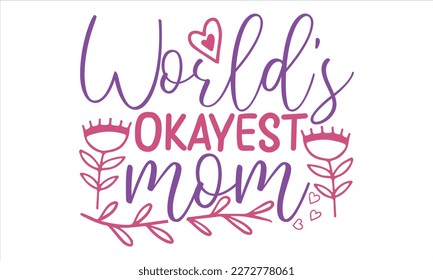 World’s Okayest Mom - Mother’s Day T shirt Design, Handmade calligraphy vector illustration, For the design of postcards, svg for posters, banners, mugs, pillows.