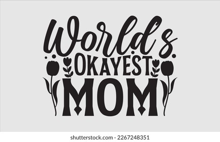 World’s okayest mom- Mother's day t-shirt design, Best Mom Hand drawn typography phrases, vector quotes white background, lettering design svg, EPS 10.