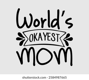 World’s Okayest Mom, Mom Quotes, Quotes about Mother, funny mom design, Mothers Day Design, Mother's day typographic t shirt design