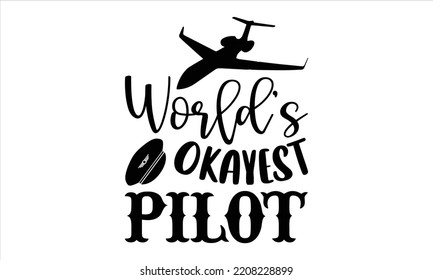 World’s Okayest Pilot - Pilot T shirt Design, Hand lettering illustration for your design, Modern calligraphy, Svg Files for Cricut, Poster, EPS 