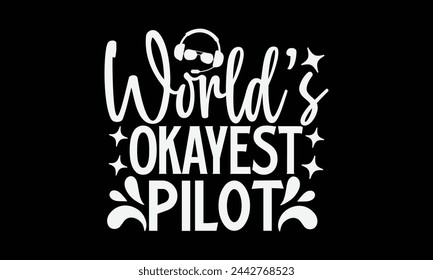 World’s Okayest Pilot- Pilot t- shirt design, Hand drawn lettering phrase for Cutting Machine, Silhouette Cameo, Cricut, Vector illustration Template, Isolated on black background. svg