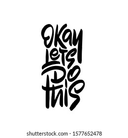 Okey Let's do this. Hand drawn vector lettering. Motivational inspirational quote. Vector illustration isolated on white background.
