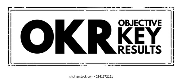 OKR Objective Key Results - goal setting framework used by individuals, teams, and organizations to define measurable goals and track their outcomes, acronym text stamp