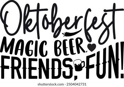 Oktoberfest Magic Beer, Friends, Fun!- Beer t shirts design, Calligraphy t shirt design,Hand drawn lettering phrase, Silhouette,Isolated on white background, Files for Cutting Cricut and EPS 10