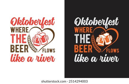 Oktoberfest t shirt design, Expensive Oktoberfest t shirt design, Best Oktoberfest t shirt design, Oktoberfest where the beer flows like a river, Premium vector for t shirt.